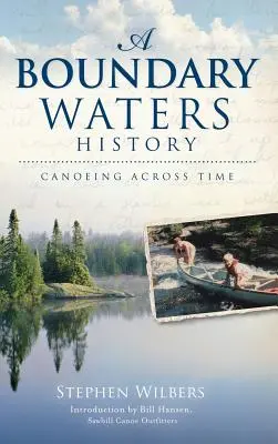 Historia de las aguas fronterizas: La historia de las aguas fronterizas - A Boundary Waters History: Canoeing Across Time