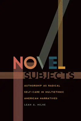 Temas novedosos: La autoría como autocuidado radical en las narrativas americanas multiétnicas - Novel Subjects: Authorship as Radical Self-Care in Multiethnic American Narratives