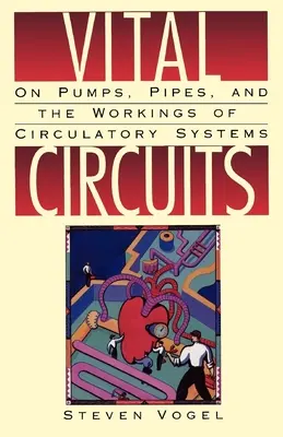 Circuitos vitales: Sobre bombas, tuberías y el funcionamiento de los sistemas circulatorios - Vital Circuits: On Pumps, Pipes, and the Workings of Circulatory Systems