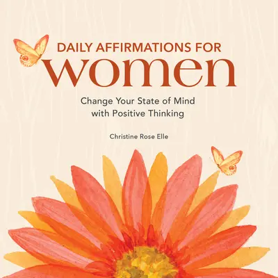 Afirmaciones diarias para mujeres: Cambia tu estado de ánimo con pensamientos positivos - Daily Affirmations for Women: Change Your State of Mind with Positive Thinking