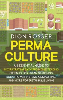 Permacultura: Una guía esencial para incorporar la agricultura doméstica de traspatio, los invernaderos, la jardinería urbana, los sistemas de energía solar, los compost - Permaculture: An Essential Guide to Incorporating Backyard Homesteading, Greenhouses, Urban Gardening, Solar Power Systems, Composti