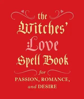 El Libro de los Hechizos de las Brujas para el Amor: Para la Pasión, el Romance y el Deseo - The Witches' Love Spell Book: For Passion, Romance, and Desire