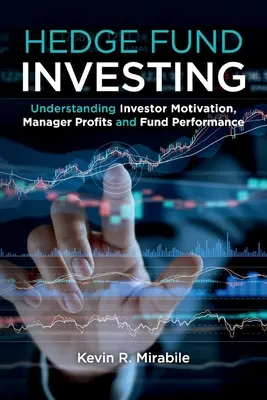 Hedge Fund Investing: Comprender la motivación de los inversores, los beneficios de los gestores y el rendimiento de los fondos, Tercera edición - Hedge Fund Investing: Understanding Investor Motivation, Manager Profits and Fund Performance, Third Edition