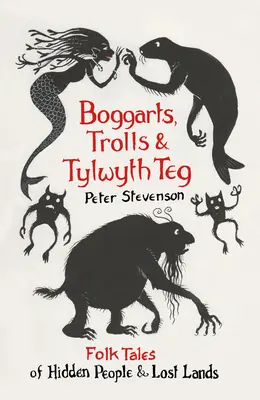 Boggarts, Trolls y Tylwyth Teg: Cuentos populares de gentes ocultas y tierras perdidas - Boggarts, Trolls and Tylwyth Teg: Folk Tales of Hidden People & Lost Lands