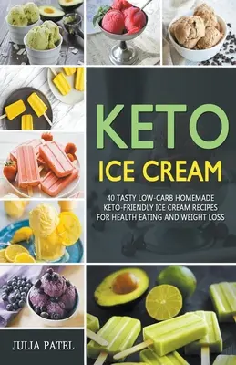 Keto Ice Cream: 40 sabrosas recetas caseras bajas en carbohidratos para comer sano y perder peso. - Keto Ice Cream: 40 Tasty Low-Carb Homemade Keto-Friendly Ice Cream Recipes for Health Eating and Weight Loss