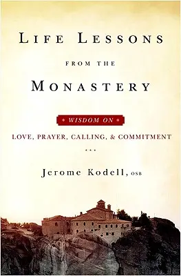 Lecciones de vida desde el monasterio: Sabiduría sobre el amor, la oración, la vocación y el compromiso - Life Lessons from the Monastery: Wisdom on Love, Prayer, Calling and Commitment