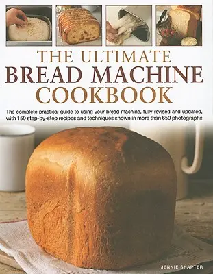 El libro de cocina definitivo para la máquina de hacer pan: La guía práctica completa para usar su máquina de pan, con 150 recetas paso a paso y técnicas mostradas en m - The Ultimate Bread Machine Cookbook: The Complete Practical Guide to Using Your Bread Machine, with 150 Step-By-Step Recipes and Techniques Shown in M