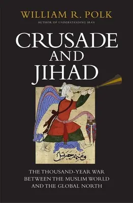 Cruzada y yihad: La guerra milenaria entre el mundo musulmán y el Norte global - Crusade and Jihad: The Thousand-Year War Between the Muslim World and the Global North