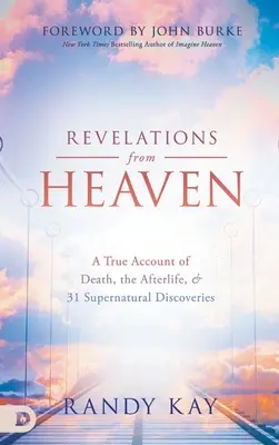 Revelaciones del Cielo: Un relato real sobre la muerte, el más allá y 31 descubrimientos sobrenaturales - Revelations from Heaven: A True Account of Death, the Afterlife, and 31 Supernatural Discoveries