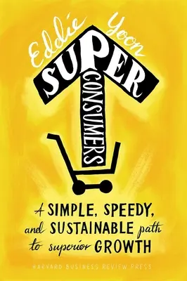 Superconsumidores: Un camino sencillo, rápido y sostenible hacia un crecimiento superior - Superconsumers: A Simple, Speedy, and Sustainable Path to Superior Growth
