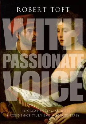 Con voz apasionada: El Canto Re-Creativo en la Inglaterra y la Italia del Siglo XVI - With Passionate Voice: Re-Creative Singing in Sixteenth-Century England and Italy