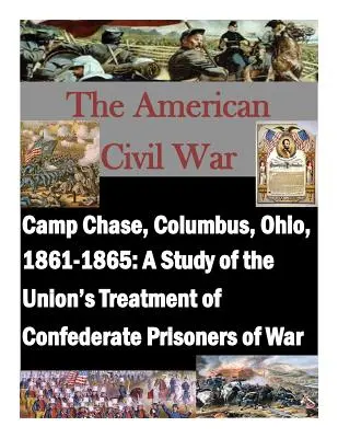 Camp Chase, Columbus, Ohio, 1861-1865: Un estudio sobre el trato de la Unión a los prisioneros de guerra confederados - Camp Chase, Columbus, Ohio, 1861-1865: A Study of the Union's Treatment of Confederate Prisoners of War