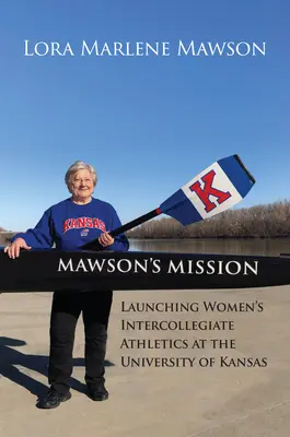 Misión de Mawson: Lanzamiento del atletismo intercolegial femenino en la Universidad de Kansas - Mawson's Mission: Launching Women's Intercollegiate Athletics at the University of Kansas