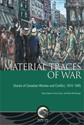 Huellas materiales de la guerra: historias de mujeres canadienses y el conflicto, 1914-1945 - Material Traces of War: Stories of Canadian Women and Conflict, 1914-1945