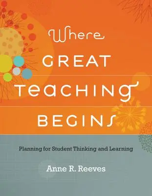 Donde empieza la buena enseñanza: Planificación del pensamiento y el aprendizaje de los alumnos - Where Great Teaching Begins: Planning for Student Thinking and Learning