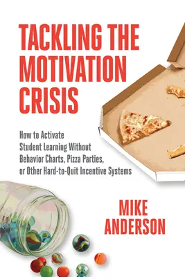 Cómo abordar la crisis de motivación: cómo activar el aprendizaje de los estudiantes sin tablas de comportamiento, fiestas de pizza u otros sistemas de incentivos difíciles de abandonar - Tackling the Motivation Crisis: How to Activate Student Learning Without Behavior Charts, Pizza Parties, or Other Hard-To-Quit Incentive Systems