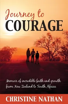 Viaje al valor: Memorias de una fe y un crecimiento increíbles de Nueva Zelanda a Sudáfrica - Journey To Courage: Memoir of incredible faith and growth from New Zealand to South Africa