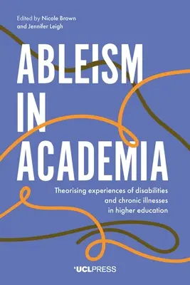 Ableism in Academia: Theorising Experiences of Disabilities and Chronic Illnesses in Higher Education (Teorización de las experiencias con discapacidades y enfermedades crónicas en la enseñanza superior) - Ableism in Academia: Theorising Experiences of Disabilities and Chronic Illnesses in Higher Education