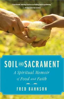 Tierra y sacramento: Una memoria espiritual de la comida y la fe - Soil and Sacrament: A Spiritual Memoir of Food and Faith