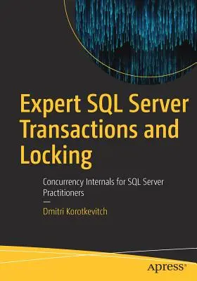 Transacciones y bloqueos expertos en SQL Server: Concurrency Internals for SQL Server Practitioners (Concurrencia interna para profesionales de SQL Server) - Expert SQL Server Transactions and Locking: Concurrency Internals for SQL Server Practitioners