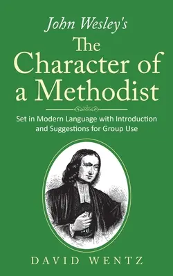 El carácter de un metodista, de John Wesley: El carácter de un metodista de John Wesley: adaptación al lenguaje moderno con introducción y sugerencias para su uso en grupo - John Wesley's The Character of a Methodist: Set in Modern Language with Introduction and Suggestions for Group Use