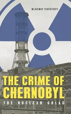 El crimen de Chernóbil - El gulag nuclear - The Crime of Chernobyl - The nuclear gulag