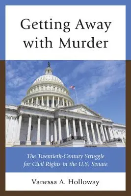 Getting Away with Murder: La lucha del siglo XX por los derechos civiles en el Senado de Estados Unidos - Getting Away with Murder: The Twentieth-Century Struggle for Civil Rights in the U.S. Senate