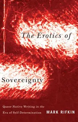 La erótica de la soberanía: Escritura nativa queer en la era de la autodeterminación - The Erotics of Sovereignty: Queer Native Writing in the Era of Self-Determination