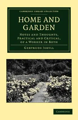 Casa y jardín: Notas y pensamientos, prácticos y críticos, de un trabajador en ambos - Home and Garden: Notes and Thoughts, Practical and Critical, of a Worker in Both