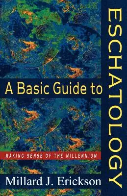 Guía básica de escatología: Dar sentido al Milenio - A Basic Guide to Eschatology: Making Sense of the Millennium