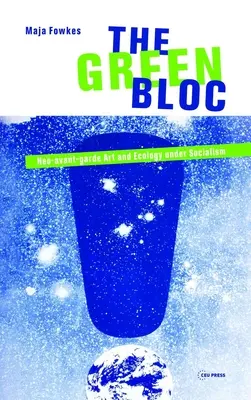 El Bloque Verde: Arte neovanguardista y ecología bajo el socialismo - The Green Bloc: Neo-Avant-Garde Art and Ecology Under Socialism