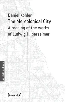 La ciudad mereológica: Una lectura de la obra de Ludwig Hilberseimer - The Mereological City: A Reading of the Works of Ludwig Hilberseimer