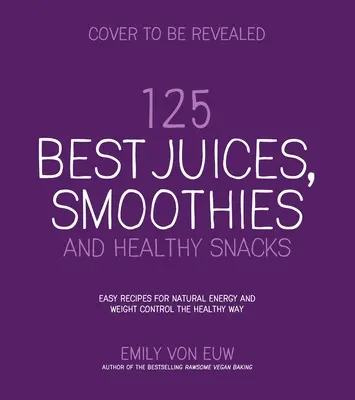 125 mejores zumos, batidos y tentempiés saludables: Recetas fáciles para una energía natural y una nutrición deliciosa a base de plantas - 125 Best Juices, Smoothies and Healthy Snacks: Easy Recipes for Natural Energy and Delicious, Plant-Based Nutrition