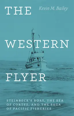 The Western Flyer: El barco de Steinbeck, el Mar de Cortés y la saga de la pesca en el Pacífico - The Western Flyer: Steinbeck's Boat, the Sea of Cortez, and the Saga of Pacific Fisheries