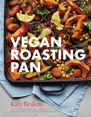 Sartén Vegana: Deja que tu horno haga el trabajo duro por ti, con 70 sencillas recetas en una sartén - Vegan Roasting Pan: Let Your Oven Do the Hard Work for You, with 70 Simple One-Pan Recipes