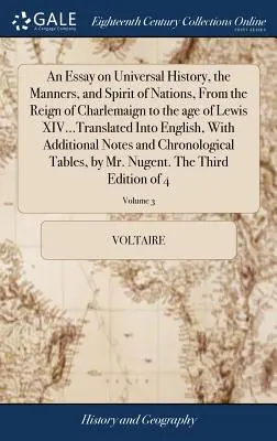 Ensayo sobre la historia universal, las costumbres y el espíritu de las naciones, desde el reinado de Carlomagno hasta la era de Luis XIV... Traducido al inglés, con la traducción de la obra - An Essay on Universal History, the Manners, and Spirit of Nations, from the Reign of Charlemaign to the Age of Lewis XIV...Translated Into English, wi