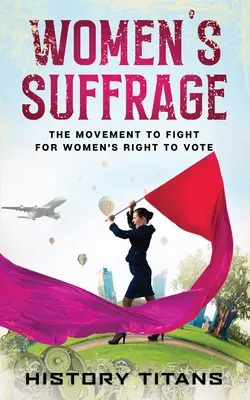 Sufragio femenino: El movimiento de lucha por el derecho al voto de la mujer - Women's Suffrage: The Movement to Fight for Women's Right to Vote