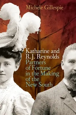 Katharine y R. J. Reynolds: Socios de fortuna en la creación del Nuevo Sur - Katharine and R. J. Reynolds: Partners of Fortune in the Making of the New South