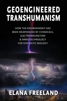 Transhumanismo por geoingeniería: cómo el medio ambiente se ha convertido en un arma química, electromagnética y nanotecnológica para la biología sintética - Geoengineered Transhumanism: How the Environment Has Been Weaponized by Chemicals, Electromagnetics, & Nanotechnology for Synthetic Biology