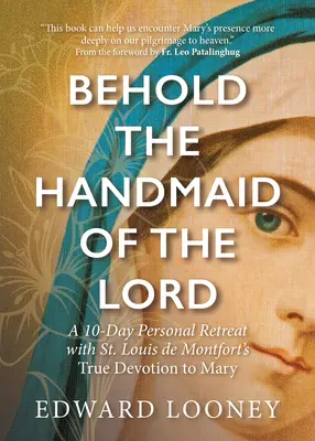 He aquí la Esclava del Señor: Retiro personal de 10 días con la verdadera devoción a María de San Luis de Montfort - Behold the Handmaid of the Lord: A 10-Day Personal Retreat with St. Louis de Montfort's True Devotion to Mary