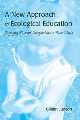 Un nuevo enfoque de la educación ecológica: Atraer la imaginación de los alumnos a su mundo - A New Approach to Ecological Education: Engaging Students' Imaginations in Their World