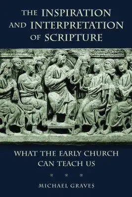 Inspiración e interpretación de las Escrituras: Lo que la Iglesia primitiva puede enseñarnos - The Inspiration and Interpretation of Scripture: What the Early Church Can Teach Us