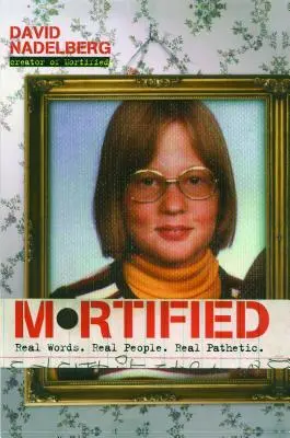 Mortificado: Real Words. Real People. Real Pathetic. - Mortified: Real Words. Real People. Real Pathetic.