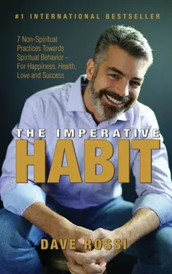El Hábito Imperativo: 7 Prácticas No Espirituales Hacia un Comportamiento Espiritual - Para la Felicidad, la Salud, el Amor y el Éxito - The Imperative Habit: 7 Non-Spiritual Practices Towards Spiritual Behavior - For Happiness, Health, Love and Success