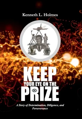 No pierdas de vista el premio: Una historia de determinación, diligencia y perseverancia - Keep Your Eye on the Prize: A Story of Determination, Diligence, and Perseverance