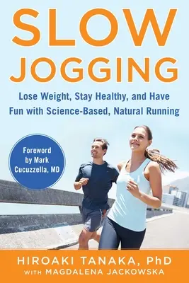 Slow Jogging: Pierde peso, mantente sano y diviértete corriendo de forma natural y con base científica - Slow Jogging: Lose Weight, Stay Healthy, and Have Fun with Science-Based, Natural Running
