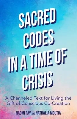 Códigos sagrados en tiempos de crisis: Un texto canalizado para vivir el don de la co-creación consciente - Sacred Codes in Times of Crisis: A Channeled Text for Living the Gift of Conscious Co-Creation