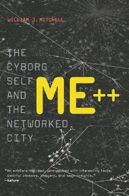 Me++ - The Cyborg Self and the Networked City (Mitchell William J. (MIT Smart Cities E14-433D))