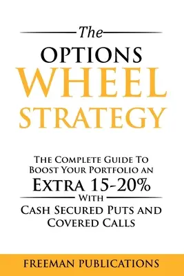 La Estrategia de la Rueda de Opciones: La Guía Completa Para Aumentar Su Cartera Un 15-20% Extra Con Puts Y Covered Calls Asegurados En Efectivo - The Options Wheel Strategy: The Complete Guide To Boost Your Portfolio An Extra 15-20% With Cash Secured Puts And Covered Calls