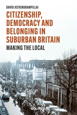 Ciudadanía, democracia y pertenencia en los suburbios británicos: Making the Local - Citizenship, Democracy and Belonging in Suburban Britain: Making the Local